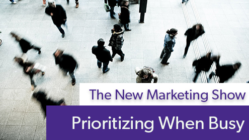 Episode #106 The New Marketing Show: Prioritizing When Busy