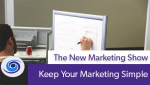 Episode #58 The New Marketing Show: Keep Your Marketing Simple