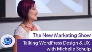 Episode #63 The New Marketing Show: Talking WordPress Design & UX with Michelle Schulp