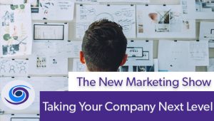 Episode #73 The New Marketing Show: Taking Your Company Next Level