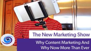 Episode #111 The New Marketing Show: Why Content Marketing And Why Now More Than Ever